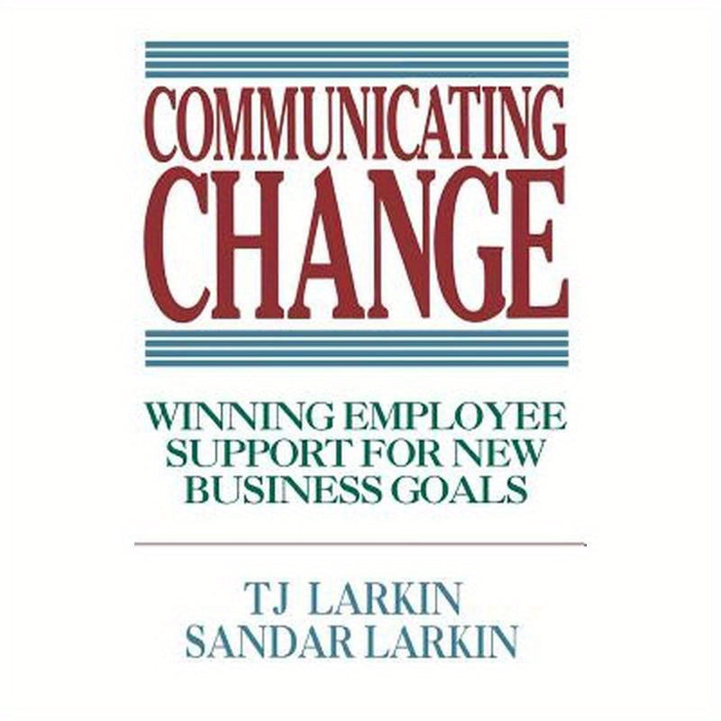 Communicating Change: Winning Employee Support for New Business Goals