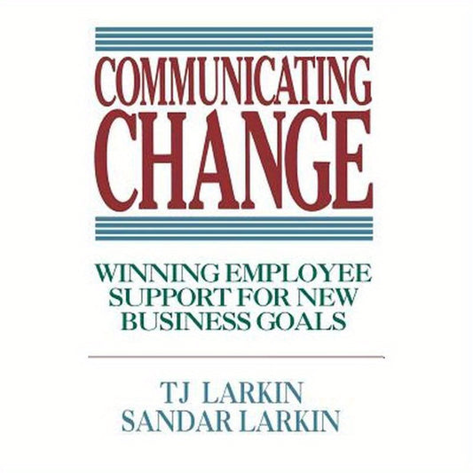 Communicating Change: Winning Employee Support for New Business Goals