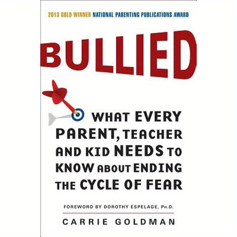 Bullied: What Every Parent, Teacher, and Kid Needs to Know about Ending the Cycle of Fear
