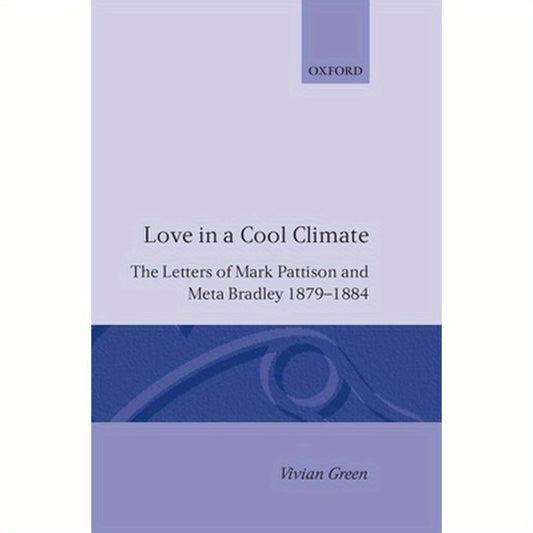Love in a Cool Climate: The Letters of Mark Pattison and Meta Bradley, 1879-1884