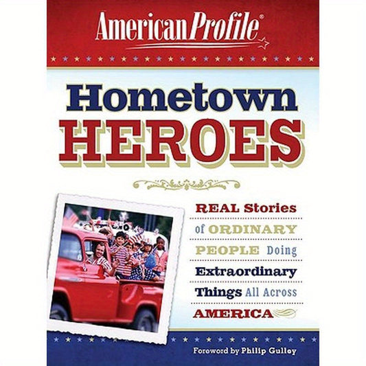 Hometown Heroes: Real Stories of Ordinary People Doing Extraordinary Things All Across America