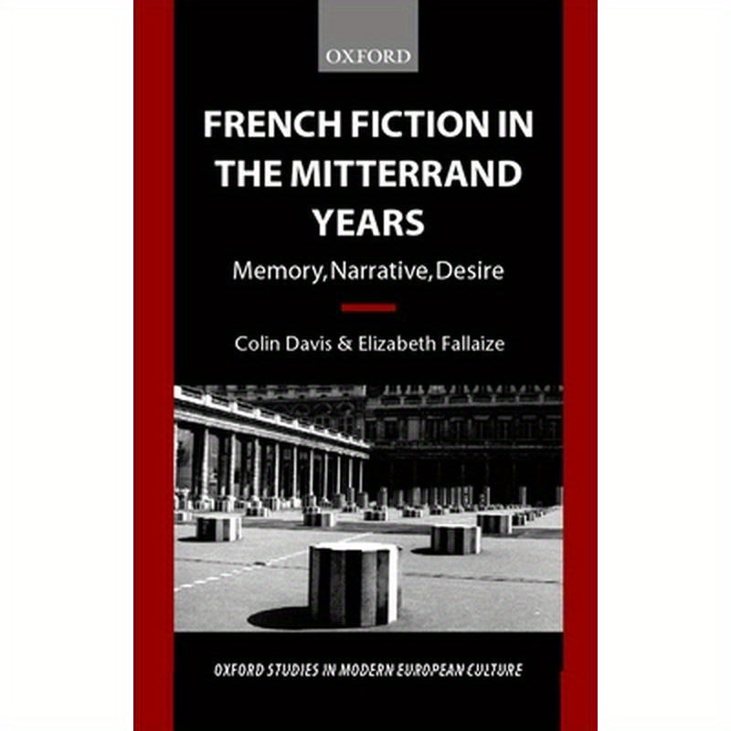 French Fiction in the Mitterrand Years ' Memory, Narrative, Desire' (O.S.M.E.C.)