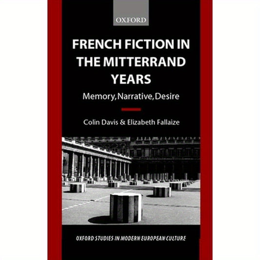 French Fiction in the Mitterrand Years ' Memory, Narrative, Desire' (O.S.M.E.C.)
