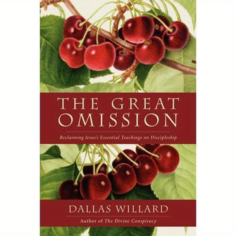 The Great Omission: Reclaiming Jesus's Essential Teachings on Discipleship
