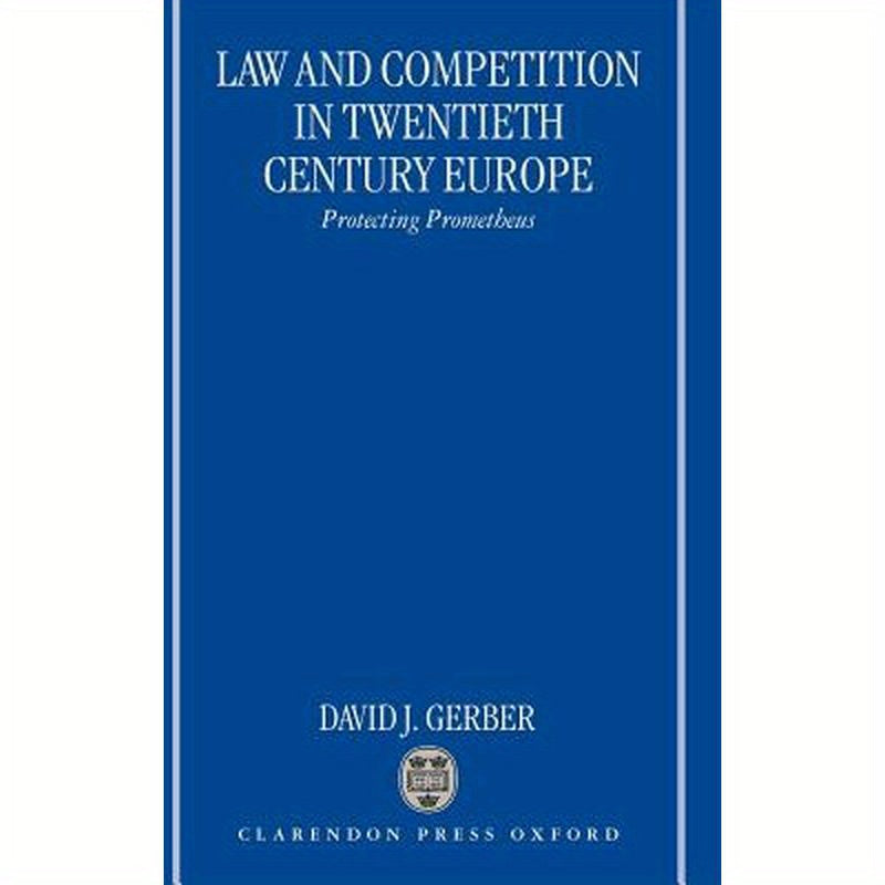 Law and Competition in Twentieth Century Europe: Protecting Prometheus