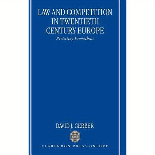 Law and Competition in Twentieth Century Europe: Protecting Prometheus
