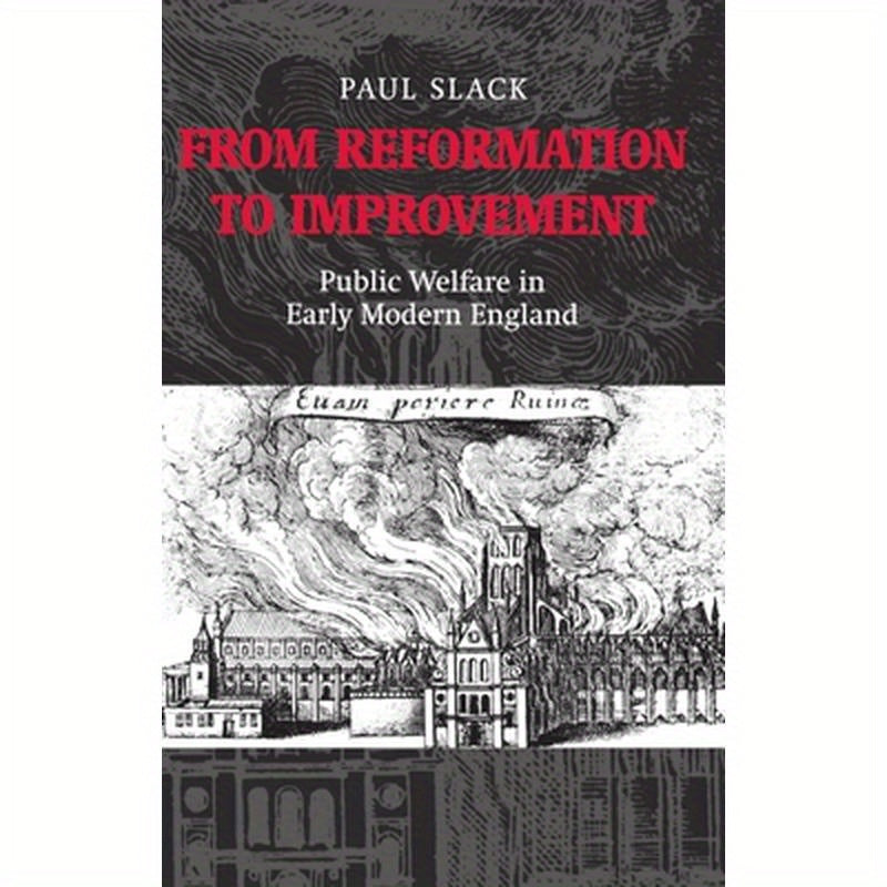 From Reformation to Improvement: Public Welfare in Early Modern England