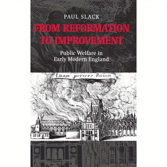From Reformation to Improvement: Public Welfare in Early Modern England
