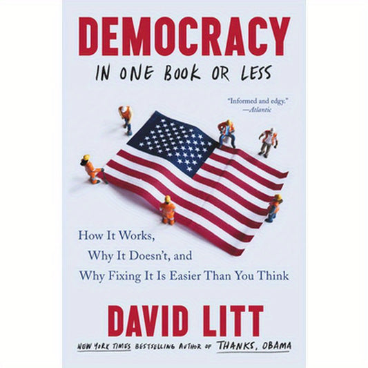 Democracy in One Book or Less: How It Works, Why It Doesn't, and Why Fixing It Is Easier Than You Think