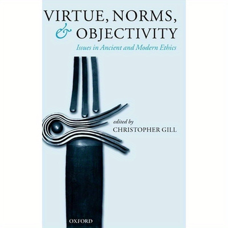 Virtue, Norms, and Objectivity: Issues in Ancient and Modern Ethics