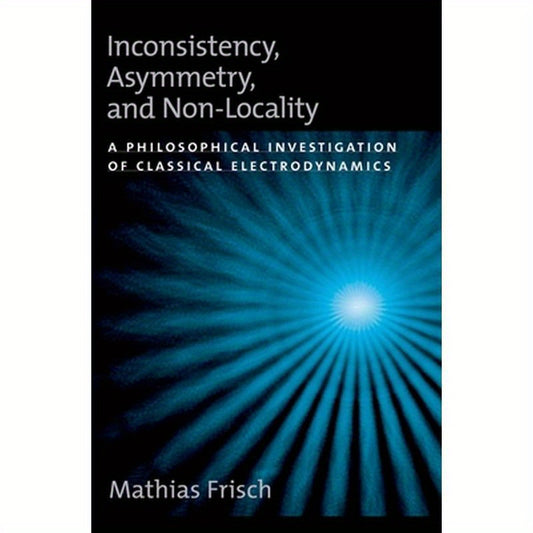 Inconsistency, Asymmetry, and Non-Locality: A Philosophical Investigation of Classical Electrodynamics