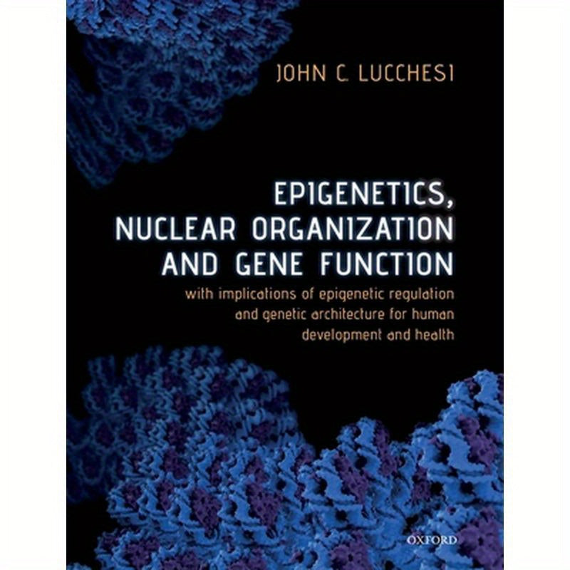 Epigenetics, Nuclear Organization & Gene Function: With Implications of Epigenetic Regulation and Genetic Architecture for Human Development and Healt