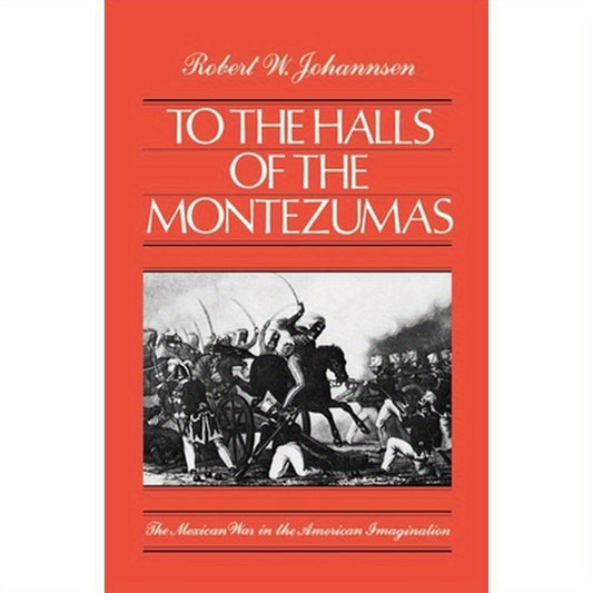 To the Halls of the Montezumas: The Mexican War in the American Imagination