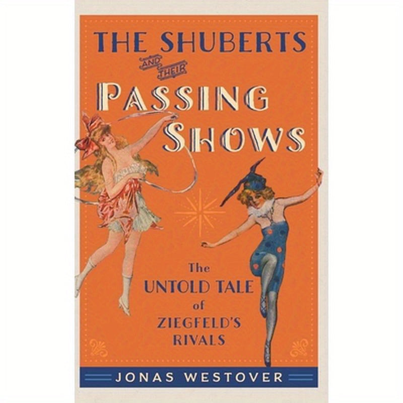 Shuberts and Their Passing Shows: The Untold Tale of Ziegfeld's Rivals