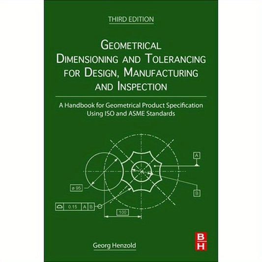 Geometrical Dimensioning and Tolerancing for Design, Manufacturing and Inspection: A Handbook for Geometrical Product Specification Using ISO and Asme