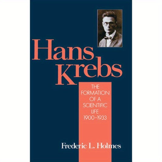 Hans Krebs: Volume 1: The Formation of a Scientific Life, 1900-1933