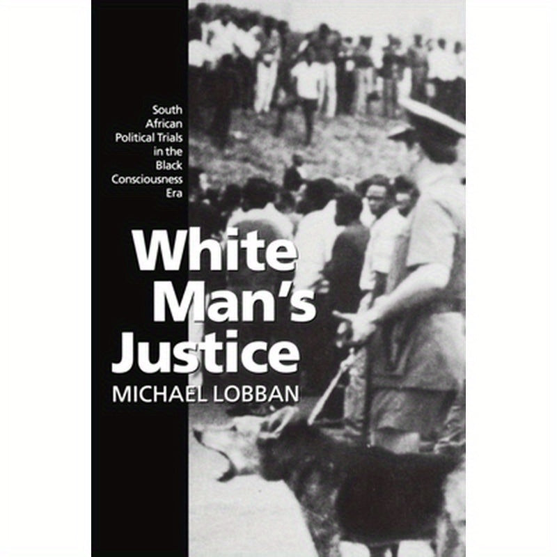 White Man's Justice: South African Political Trials in the Black Consciousness Era