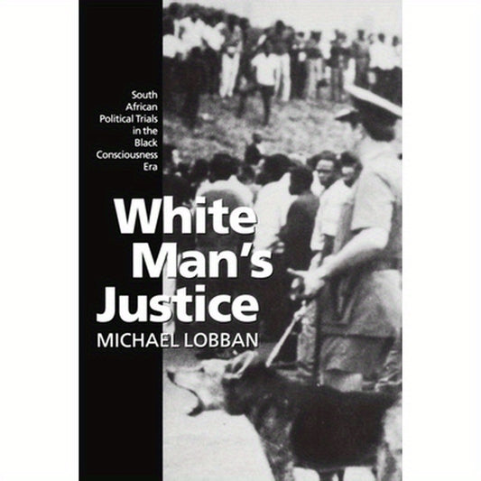 White Man's Justice: South African Political Trials in the Black Consciousness Era