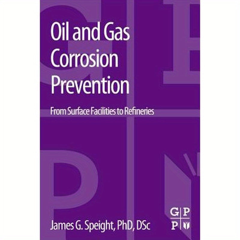 Oil and Gas Corrosion Prevention: From Surface Facilities to Refineries