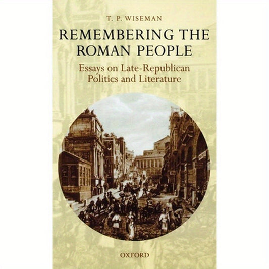 Remembering the Roman People: Essays on Late-Republican Politics and Literature
