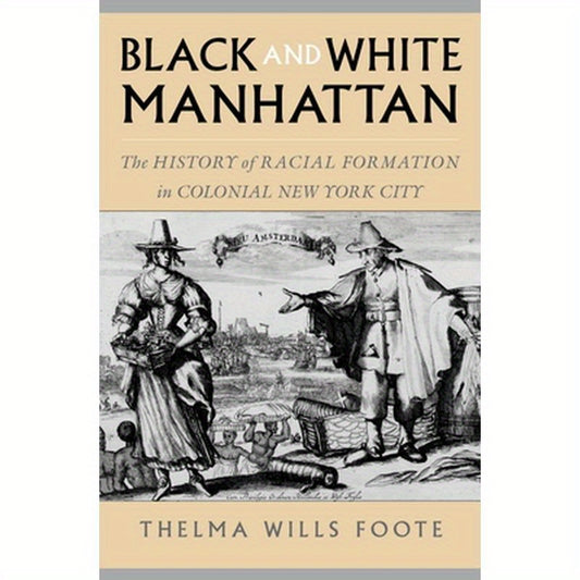 Black and White Manhattan: The History of Racial Formation in Colonial New York City