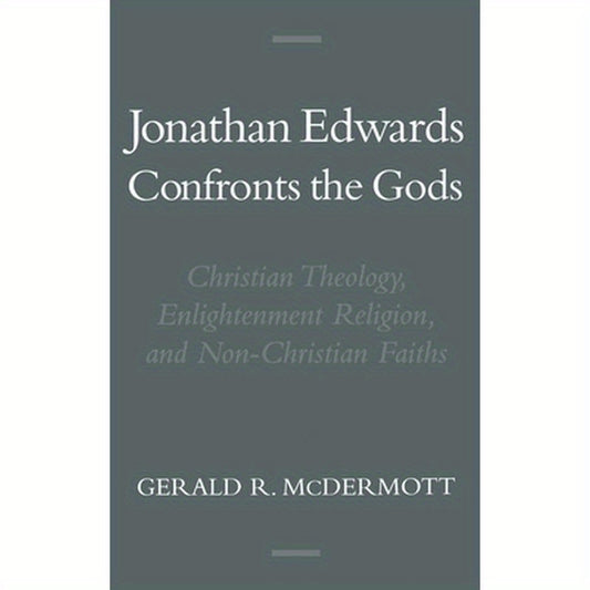 Jonathan Edwards Confronts the Gods: Christian Theology, Enlightenment Religion, & Non-Christian Faiths