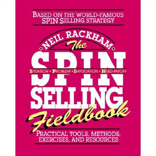 The Spin Selling Fieldbook: Practical Tools, Methods, Exercises and Resources
