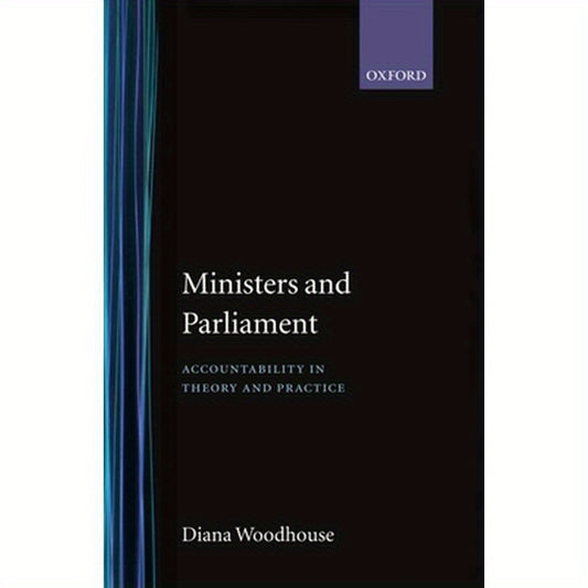 Ministers and Parliament: Accountability in Theory and Practice