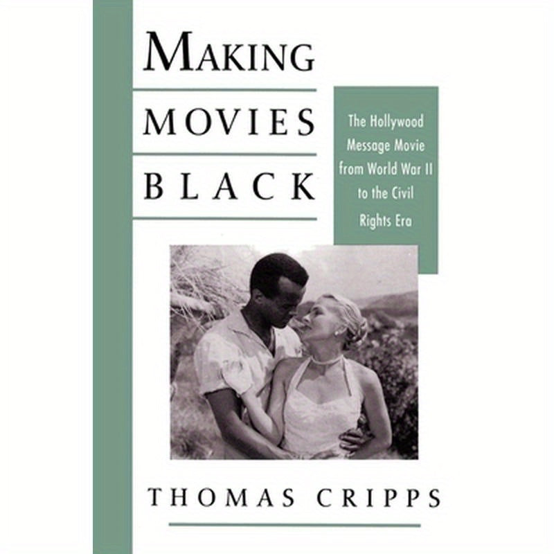 Making Movies Black: The Hollywood Message Movie from World War II to the Civil Rights Era