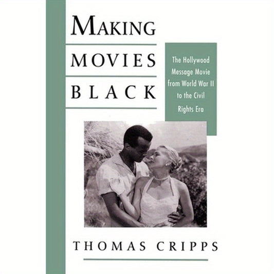 Making Movies Black: The Hollywood Message Movie from World War II to the Civil Rights Era