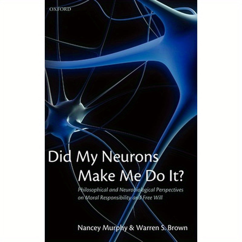 Did My Neurons Make Me Do It?: Philosophical and Neurobiological Perspectives on Moral Responsibility and Free Will