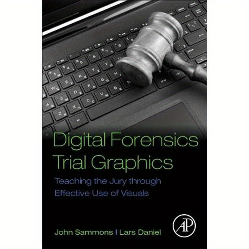 Digital Forensics Trial Graphics: Teaching the Jury Through Effective Use of Visuals