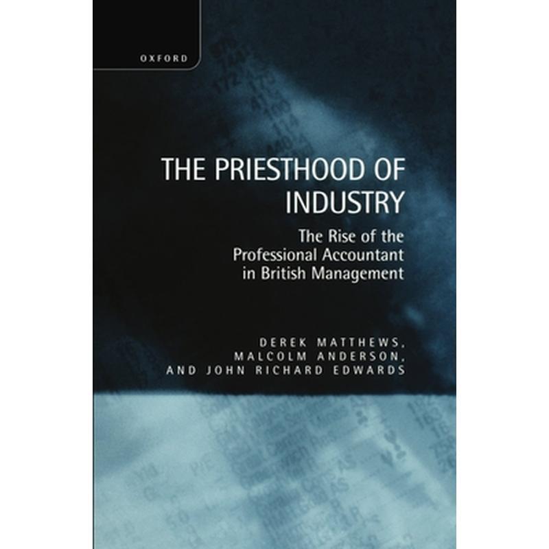 The Priesthood of Industry: The Rise of the Professional Accountant in British Management