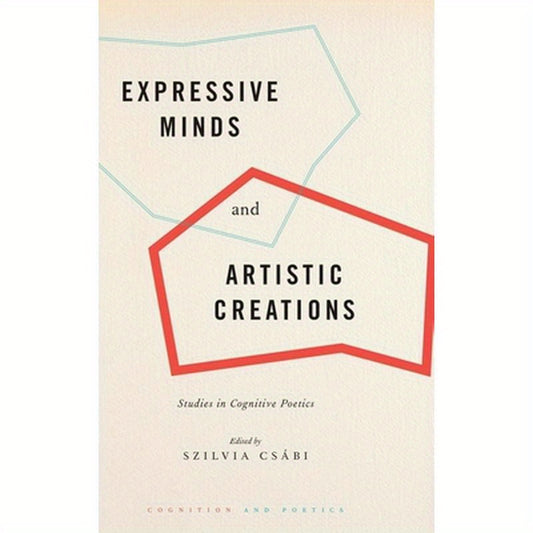 Expressive Minds and Artistic Creations: Studies in Cognitive Poetics