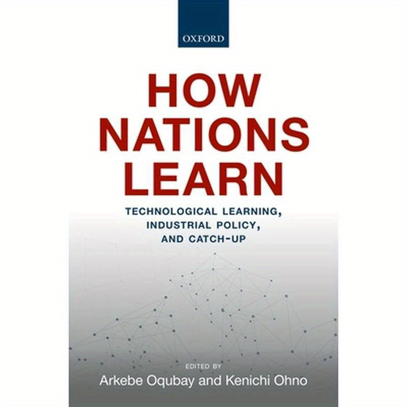 How Nations Learn: Technological Learning, Industrial Policy, and Catch-Up