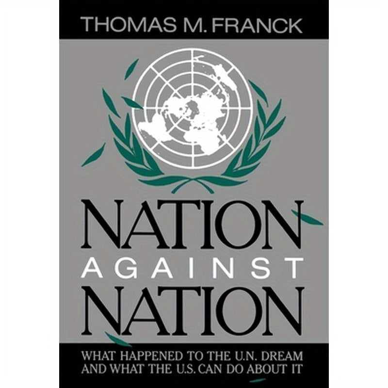Nation Against Nation: What Happened to the U.N. Dream and What the U.S. Can Do about It