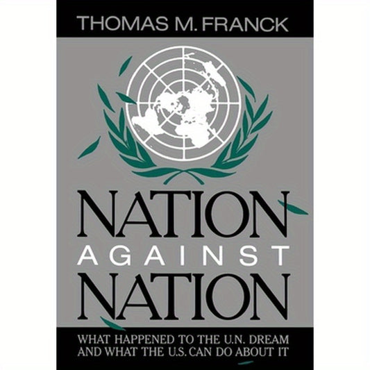 Nation Against Nation: What Happened to the U.N. Dream and What the U.S. Can Do about It