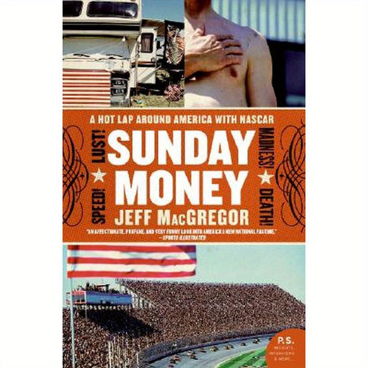 Sunday Money: Speed! Lust! Madness! Death! a Hot Lap Around America with NASCAR
