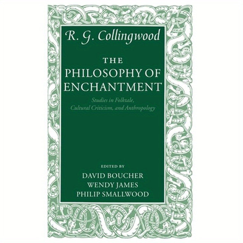The Philosophy of Enchantment: Studies in Folktale, Cultural Criticism, and Anthropology