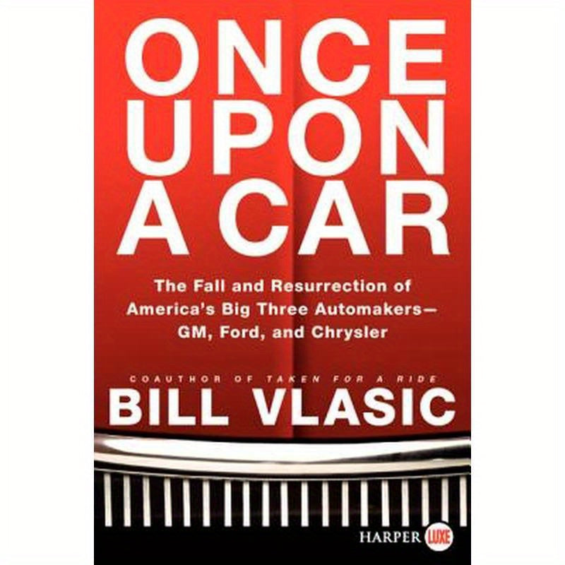 Once Upon a Car: The Fall and Resurrection of America's Big Three Auto Makers--Gm, Ford, and Chrysler