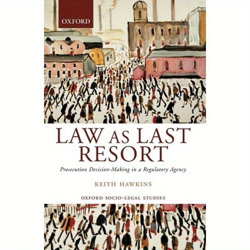 Law as Last Resort: Prosecution Decision-Making in a Regulating Agency