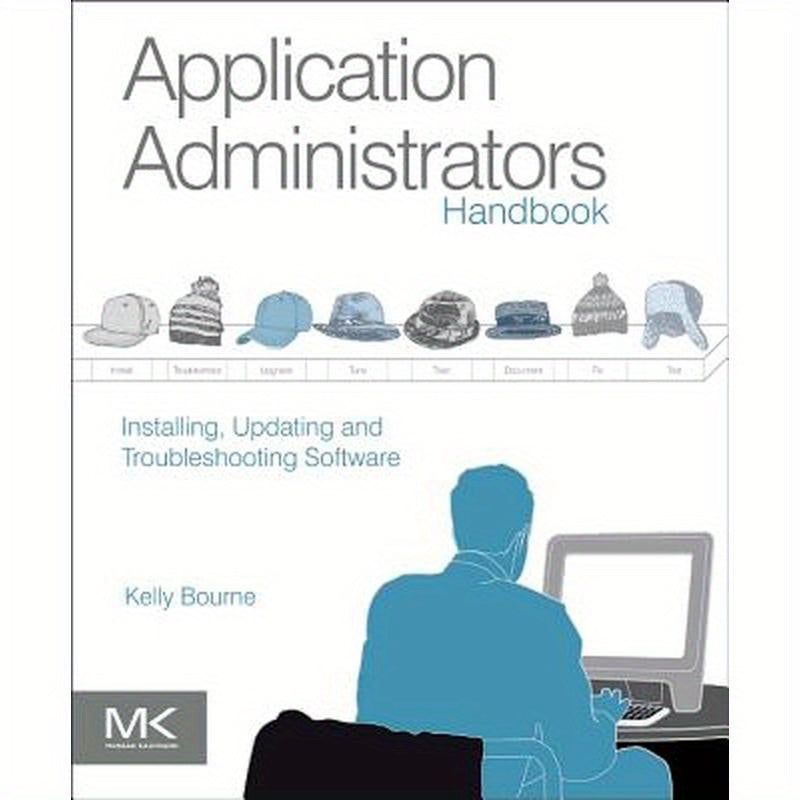 Application Administrators Handbook: Installing, Updating and Troubleshooting Software