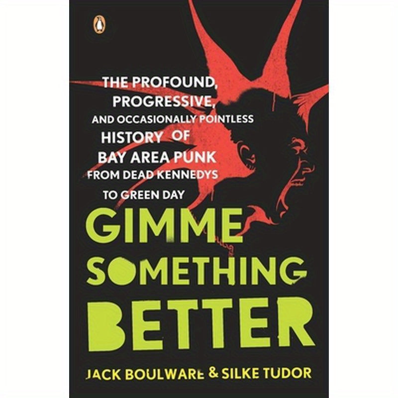 Gimme Something Better: The Profound, Progressive, and Occasionally Pointless History of Bay Area Punk from Dead Kennedys to Green Day