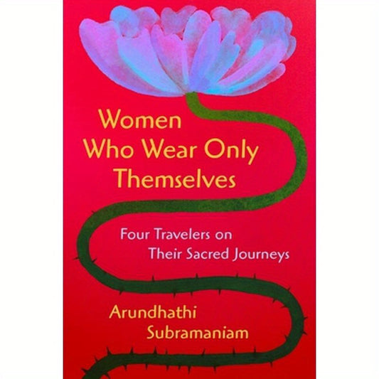 Women Who Wear Only Themselves: Four Travelers on Their Sacred Journeys