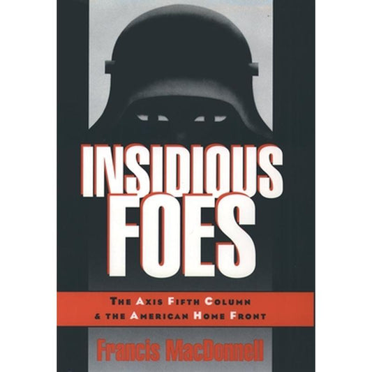 Insidious Foes: The Axis Fifth Column and the American Home Front