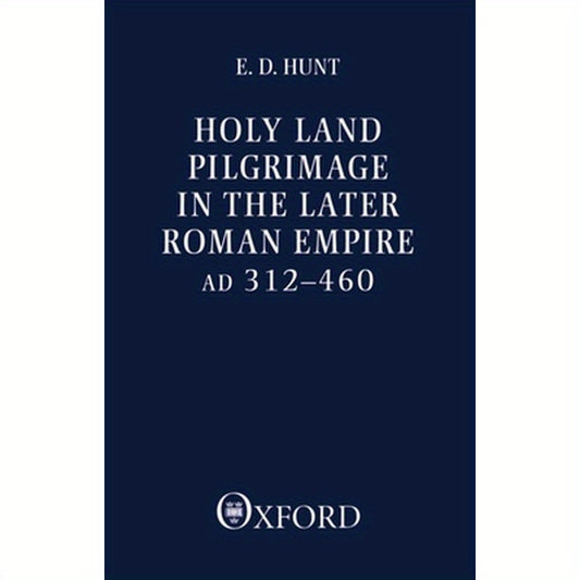 Holy Land Pilgrimage in the Later Roman Empire: Ad 312-460