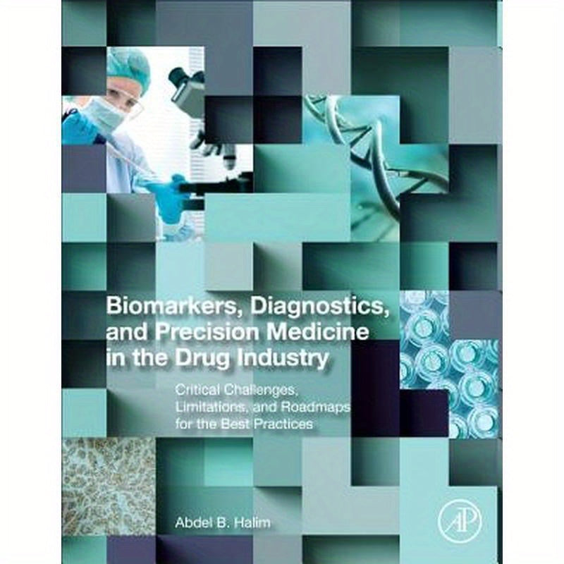 Biomarkers, Diagnostics and Precision Medicine in the Drug Industry: Critical Challenges, Limitations and Roadmaps for the Best Practices