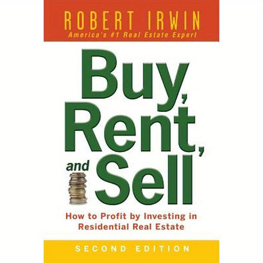 Buy, Rent, and Sell: How to Profit by Investing in Residential Real Estate