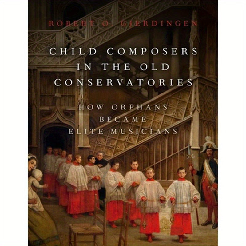 Child Composers in the Old Conservatories: How Orphans Became Elite Musicians