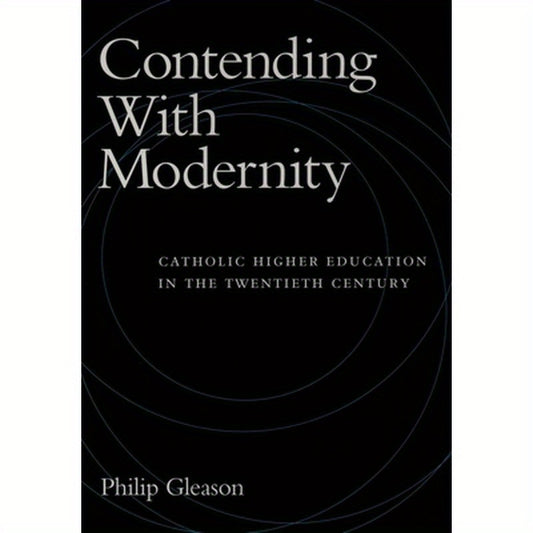 Contending with Modernity: Catholic Higher Education in the Twentieth Century